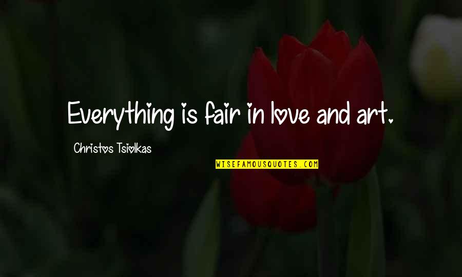 Everything Is Fair In Love Quotes By Christos Tsiolkas: Everything is fair in love and art.