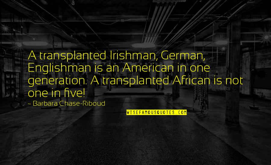 Everything Is Fake In This World Quotes By Barbara Chase-Riboud: A transplanted Irishman, German, Englishman is an American Everything Is Fake In This World Quotes By Barbara Chase-Riboud: A transplanted Irishman, German, Englishman is an American