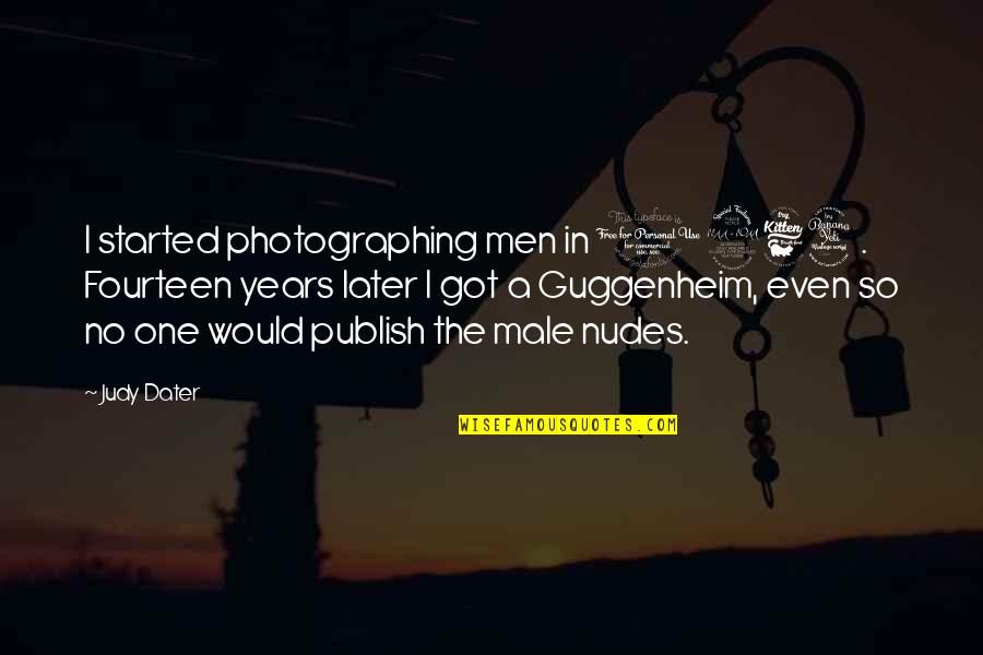 Everything Is Fake In This World Quotes By Judy Dater: I started photographing men in 1964. Fourteen years Everything Is Fake In This World Quotes By Judy Dater: I started photographing men in 1964. Fourteen years