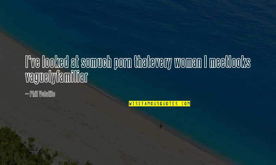 Everything Is Fake In This World Quotes By Phil Volatile: I've looked at somuch porn thatevery woman I