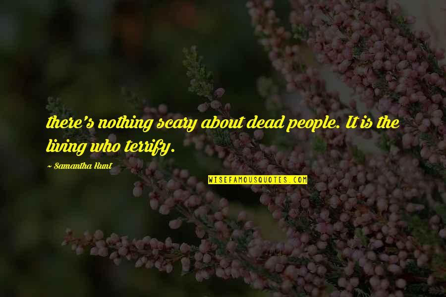 Everything Is Fake In This World Quotes By Samantha Hunt: there's nothing scary about dead people. It is