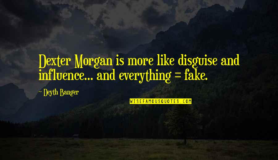 Everything Is Fake Quotes By Deyth Banger: Dexter Morgan is more like disguise and influence...