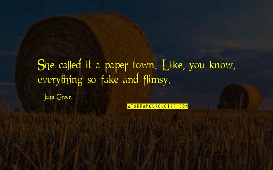 Everything Is Fake Quotes By John Green: She called it a paper town. Like, you