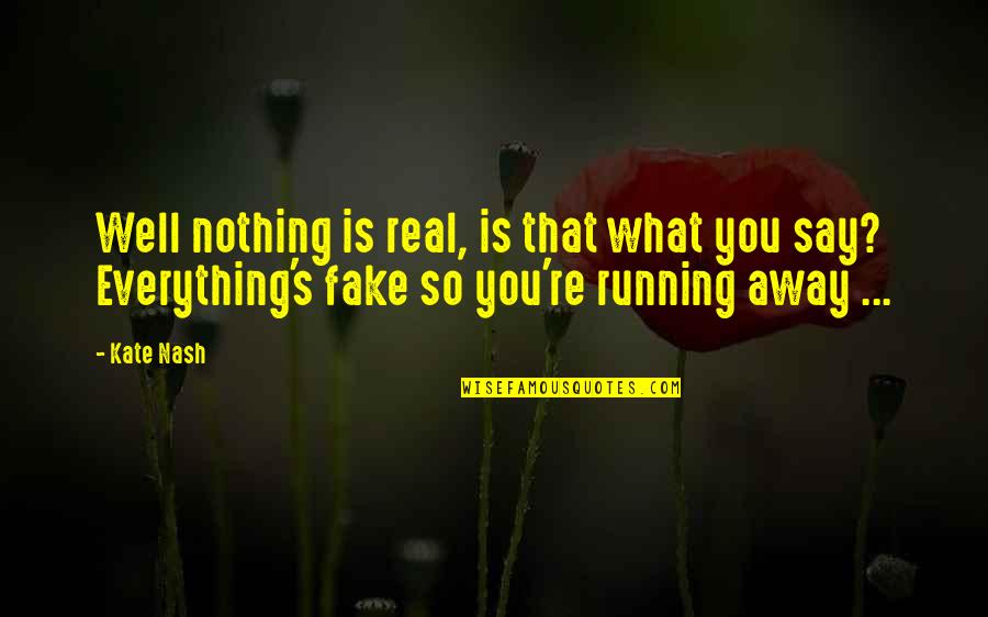 Everything Is Fake Quotes By Kate Nash: Well nothing is real, is that what you