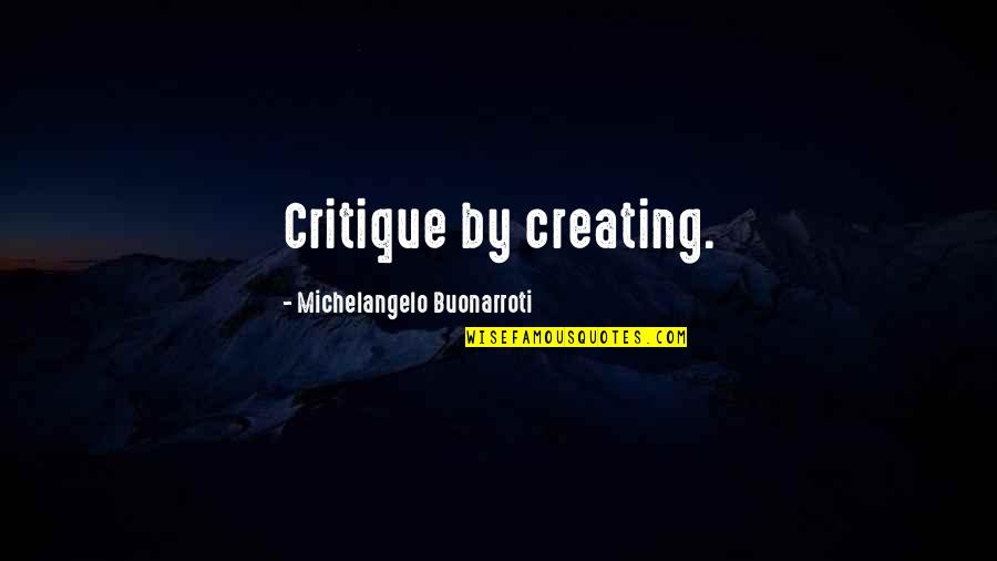 Everything Is Fake Quotes By Michelangelo Buonarroti: Critique by creating.