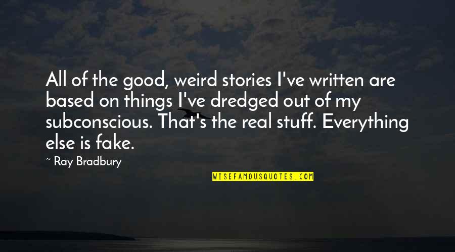 Everything Is Fake Quotes By Ray Bradbury: All of the good, weird stories I've written