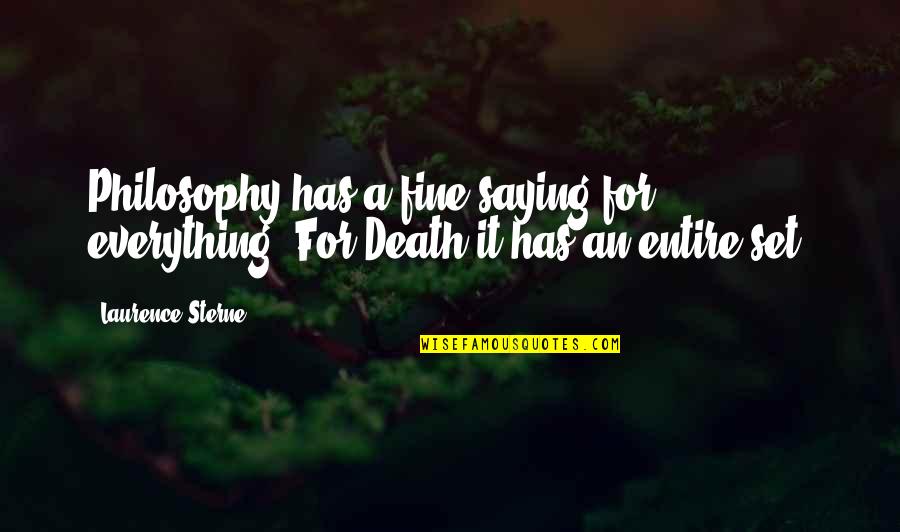 Everything Is Fine Now Quotes By Laurence Sterne: Philosophy has a fine saying for everything.-For Death