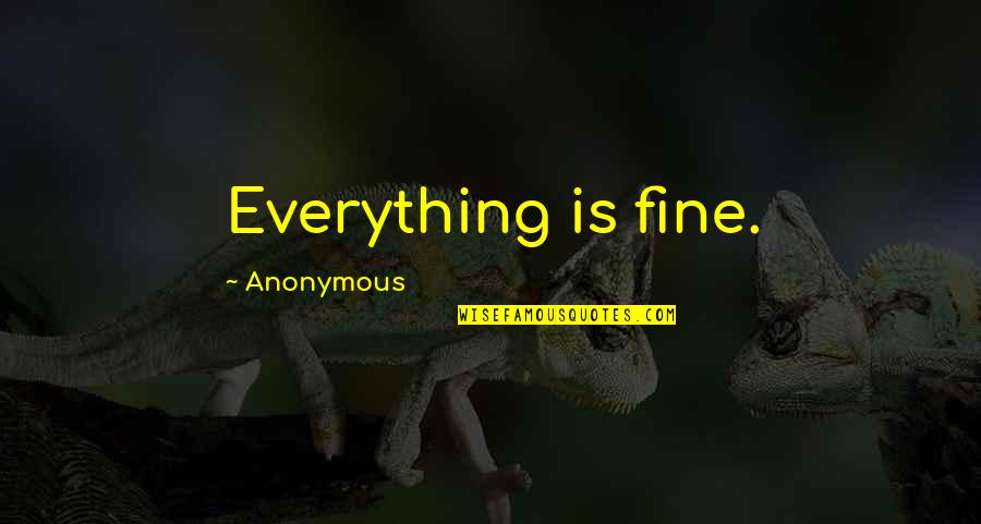 Everything Is Fine Quotes By Anonymous: Everything is fine.