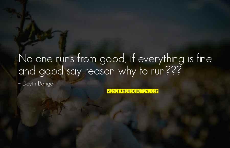Everything Is Fine Quotes By Deyth Banger: No one runs from good, if everything is