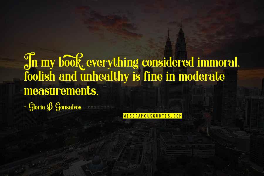 Everything Is Fine Quotes By Gloria D. Gonsalves: In my book, everything considered immoral, foolish and