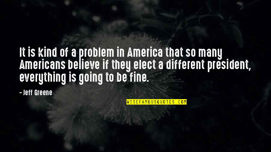 Everything Is Fine Quotes By Jeff Greene: It is kind of a problem in America