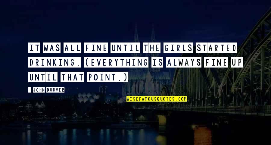 Everything Is Fine Quotes By John Duover: It was all fine until the girls started