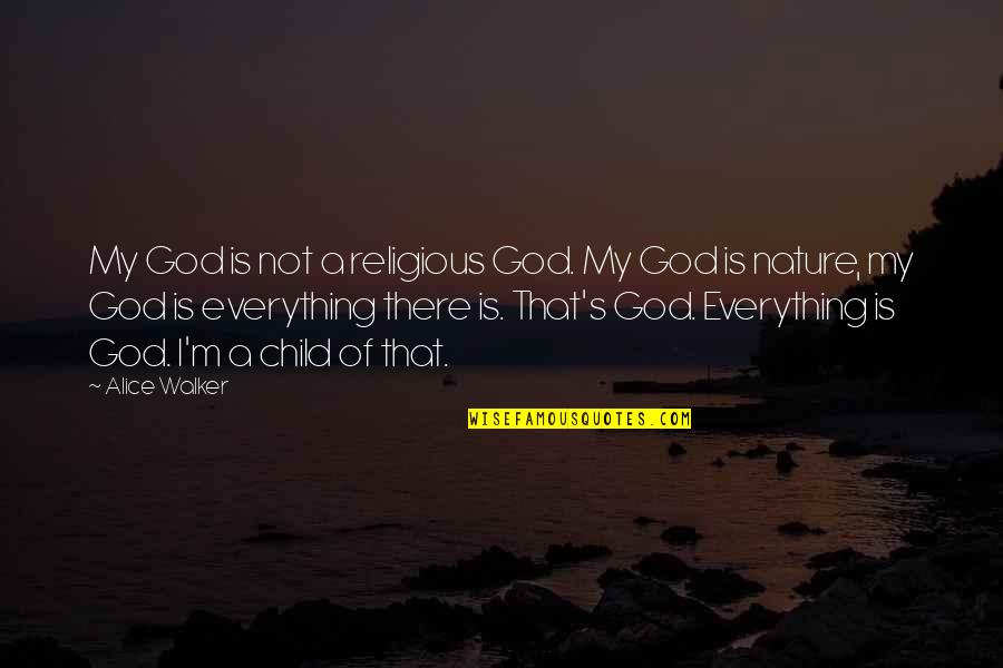 Everything Is God Quotes By Alice Walker: My God is not a religious God. My Everything Is God Quotes By Alice Walker: My God is not a religious God. My