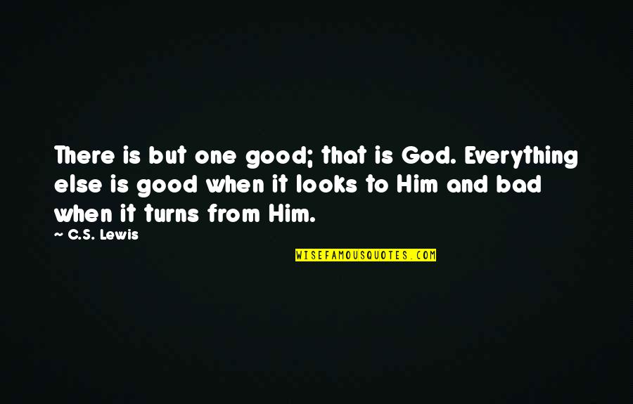 Everything Is God Quotes By C.S. Lewis: There is but one good; that is God. Everything Is God Quotes By C.S. Lewis: There is but one good; that is God.