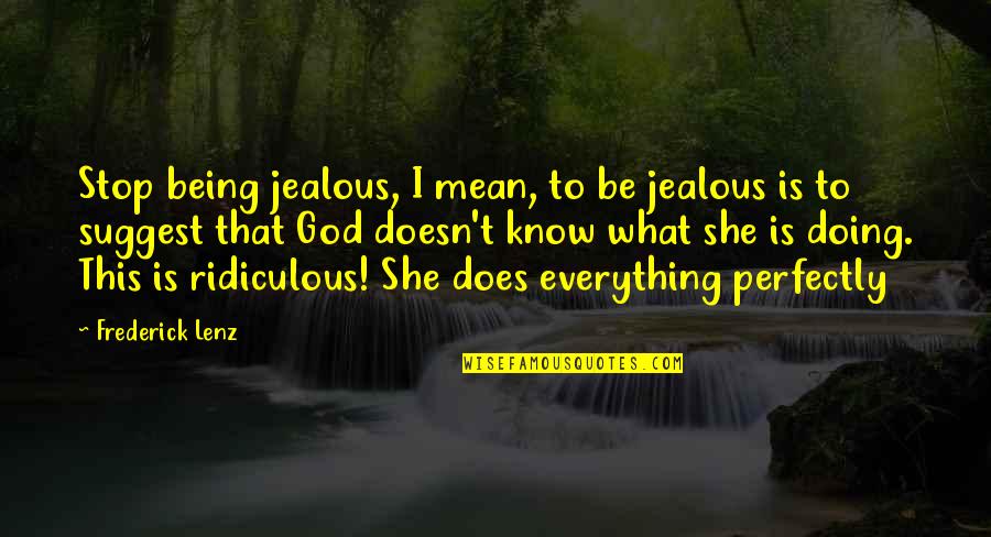 Everything Is God Quotes By Frederick Lenz: Stop being jealous, I mean, to be jealous Everything Is God Quotes By Frederick Lenz: Stop being jealous, I mean, to be jealous