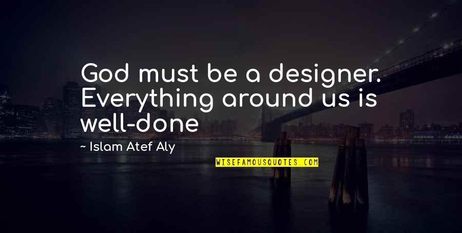 Everything Is God Quotes By Islam Atef Aly: God must be a designer. Everything around us Everything Is God Quotes By Islam Atef Aly: God must be a designer. Everything around us