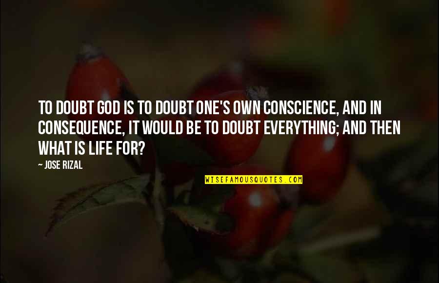 Everything Is God Quotes By Jose Rizal: To doubt God is to doubt one's own Everything Is God Quotes By Jose Rizal: To doubt God is to doubt one's own