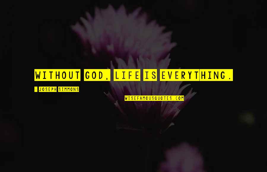 Everything Is God Quotes By Joseph Simmons: Without God, life is everything. Everything Is God Quotes By Joseph Simmons: Without God, life is everything.