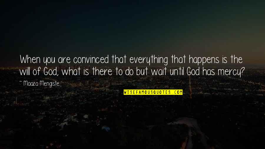 Everything Is God Quotes By Maaza Mengiste: When you are convinced that everything that happens Everything Is God Quotes By Maaza Mengiste: When you are convinced that everything that happens