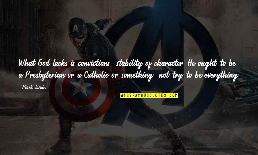 Everything Is God Quotes By Mark Twain: What God lacks is convictions- stability of character. Everything Is God Quotes By Mark Twain: What God lacks is convictions- stability of character.