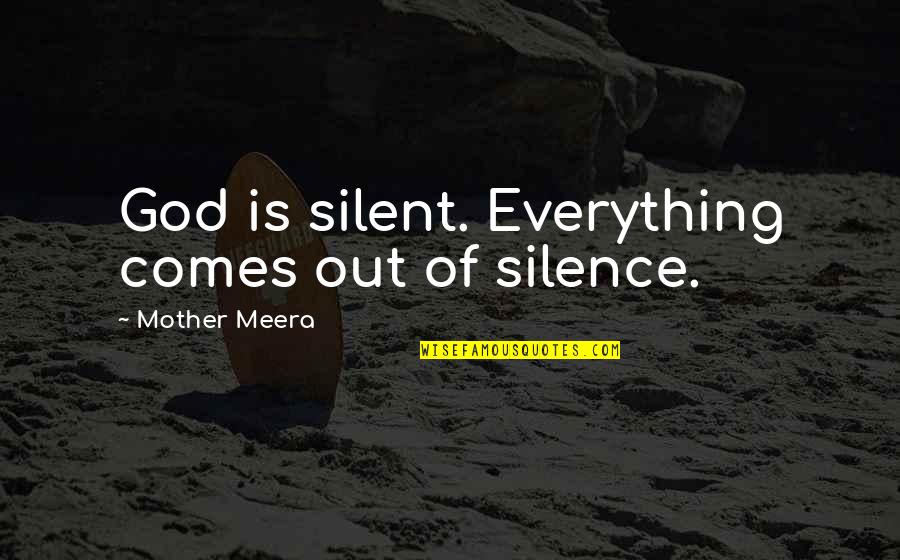 Everything Is God Quotes By Mother Meera: God is silent. Everything comes out of silence. Everything Is God Quotes By Mother Meera: God is silent. Everything comes out of silence.