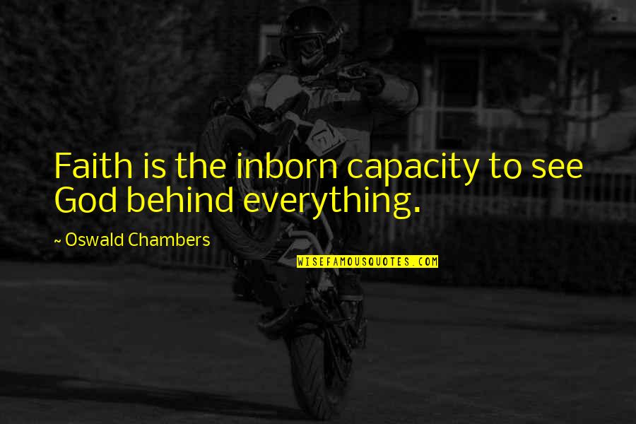 Everything Is God Quotes By Oswald Chambers: Faith is the inborn capacity to see God Everything Is God Quotes By Oswald Chambers: Faith is the inborn capacity to see God