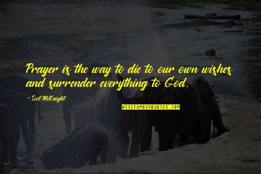 Everything Is God Quotes By Scot McKnight: Prayer is the way to die to our