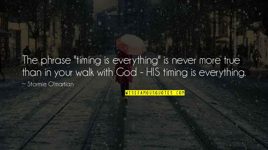 Everything Is God Quotes By Stormie O'martian: The phrase "timing is everything" is never more Everything Is God Quotes By Stormie O'martian: The phrase "timing is everything" is never more