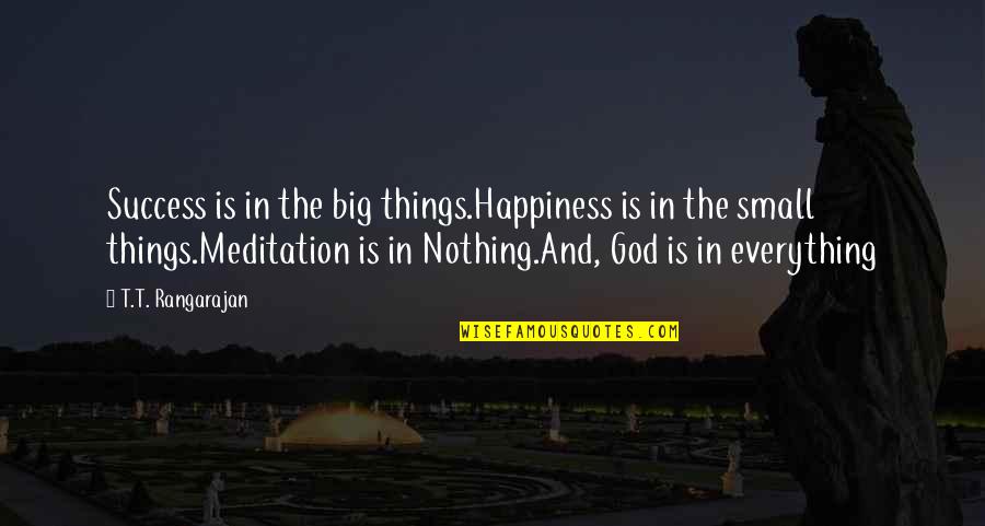 Everything Is God Quotes By T.T. Rangarajan: Success is in the big things.Happiness is in Everything Is God Quotes By T.T. Rangarajan: Success is in the big things.Happiness is in