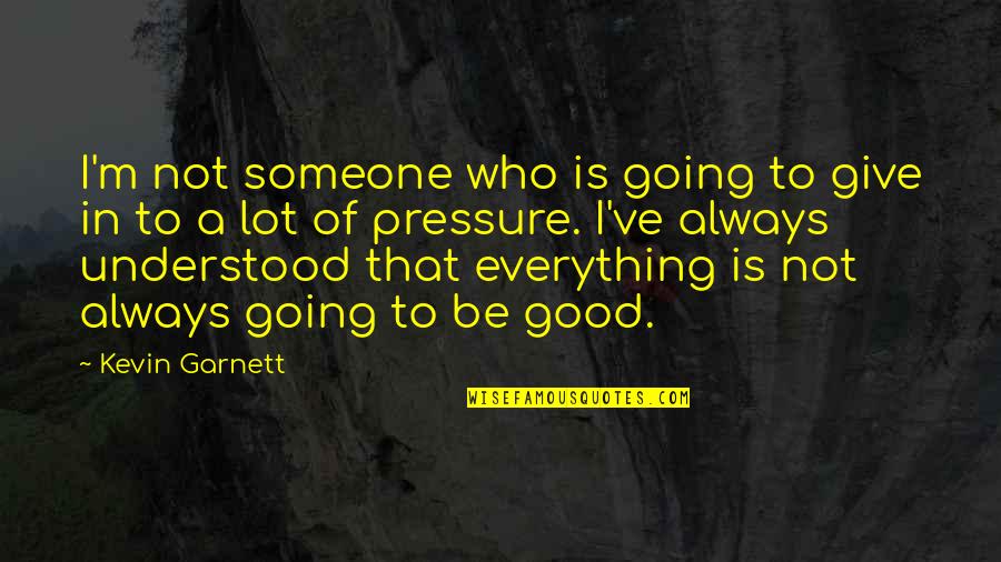 Everything Is Going Good Quotes By Kevin Garnett: I'm not someone who is going to give