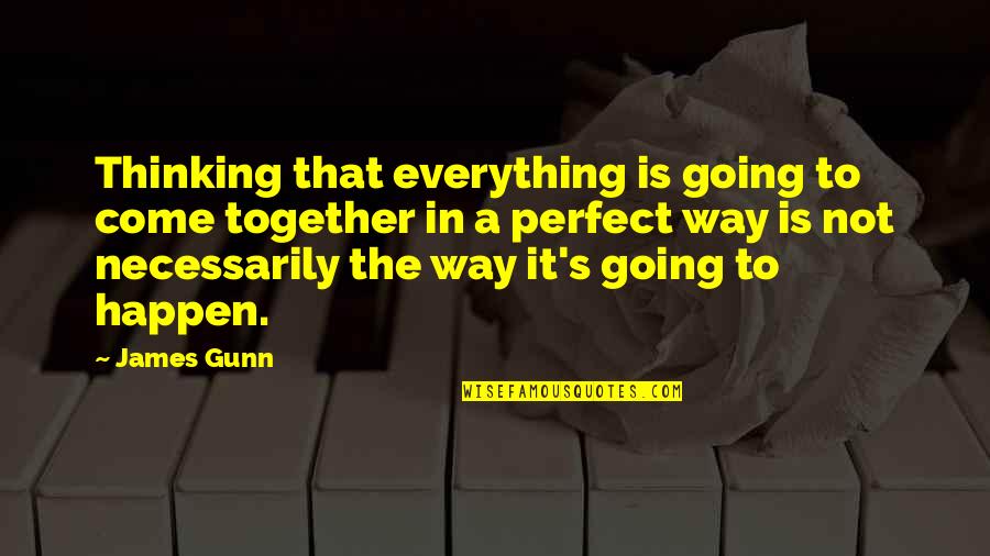 Everything Is Going Perfect Quotes By James Gunn: Thinking that everything is going to come together