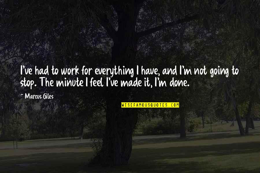 Everything Is Going To Be Ok Quotes By Marcus Giles: I've had to work for everything I have,