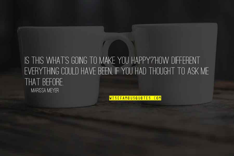 Everything Is Going To Be Ok Quotes By Marissa Meyer: Is this what's going to make you happy?''How