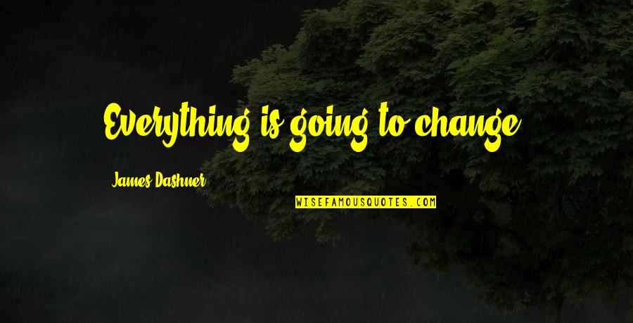 Everything Is Going To Change Quotes By James Dashner: Everything is going to change.