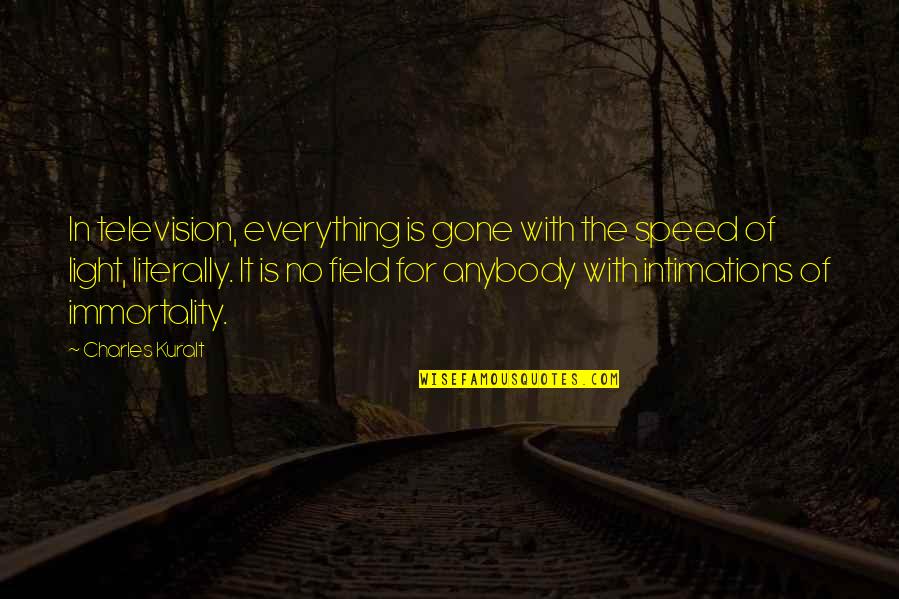 Everything Is Gone Quotes By Charles Kuralt: In television, everything is gone with the speed