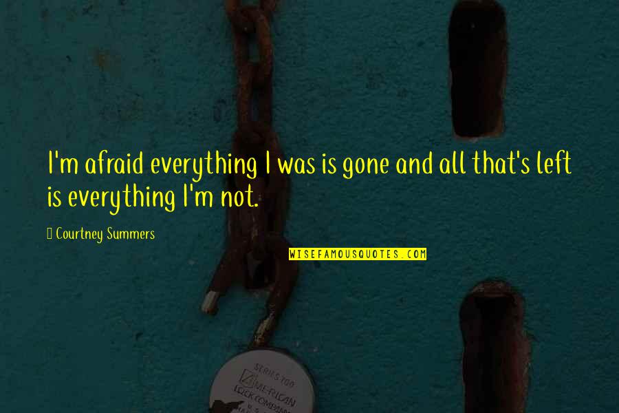 Everything Is Gone Quotes By Courtney Summers: I'm afraid everything I was is gone and