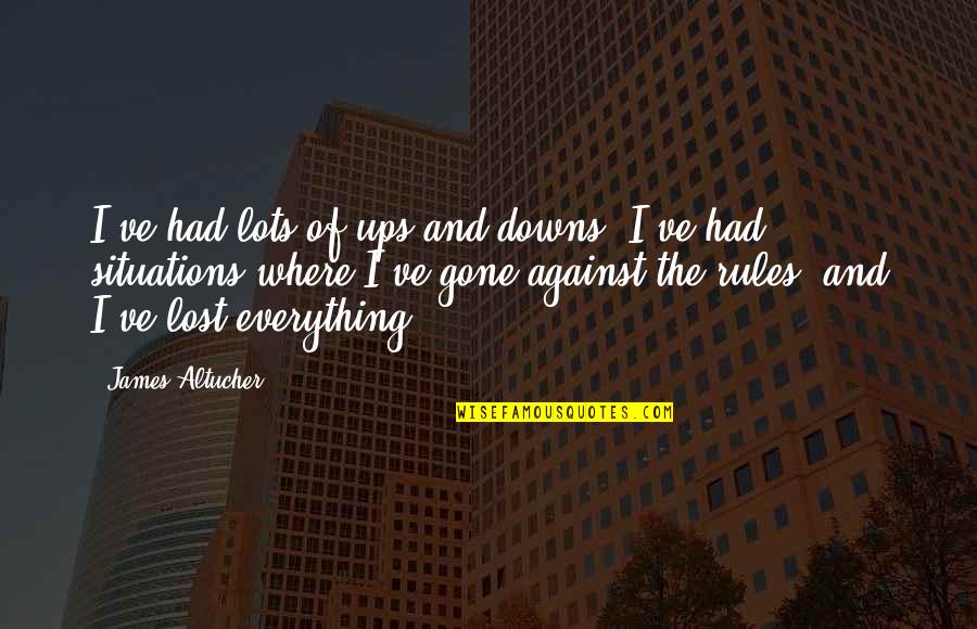 Everything Is Gone Quotes By James Altucher: I've had lots of ups and downs. I've