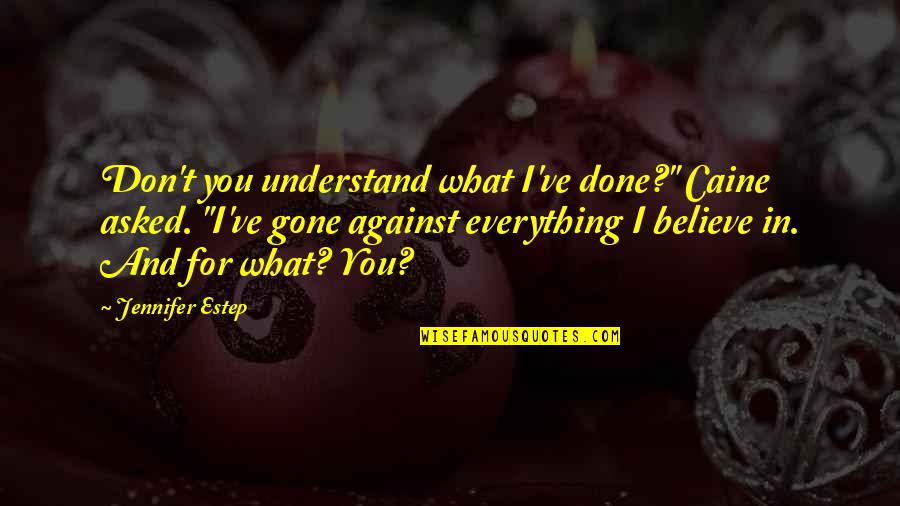 Everything Is Gone Quotes By Jennifer Estep: Don't you understand what I've done?" Caine asked.