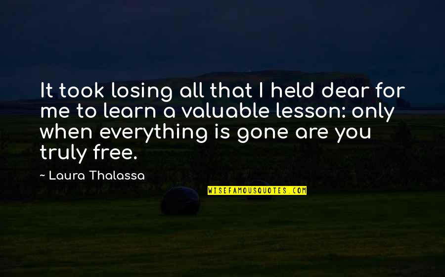 Everything Is Gone Quotes By Laura Thalassa: It took losing all that I held dear