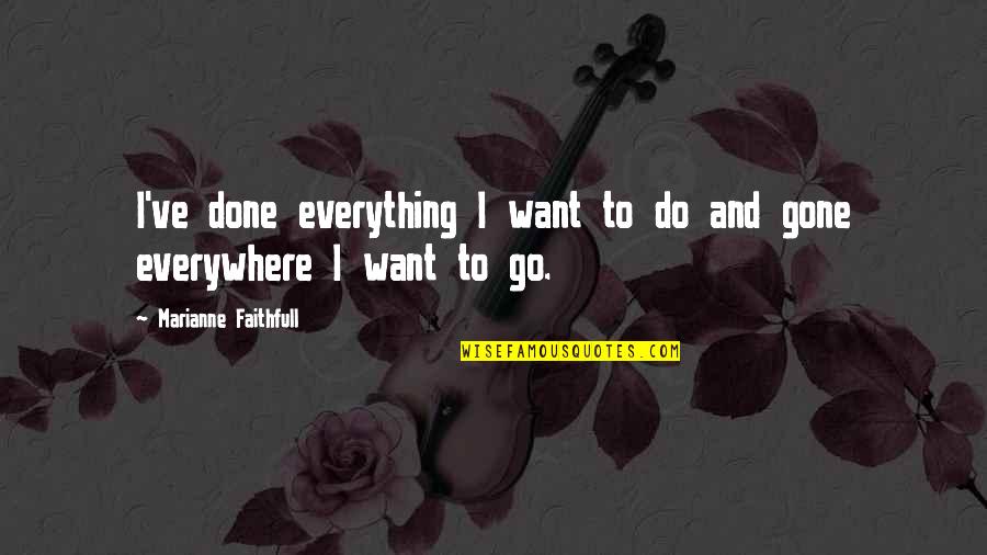 Everything Is Gone Quotes By Marianne Faithfull: I've done everything I want to do and