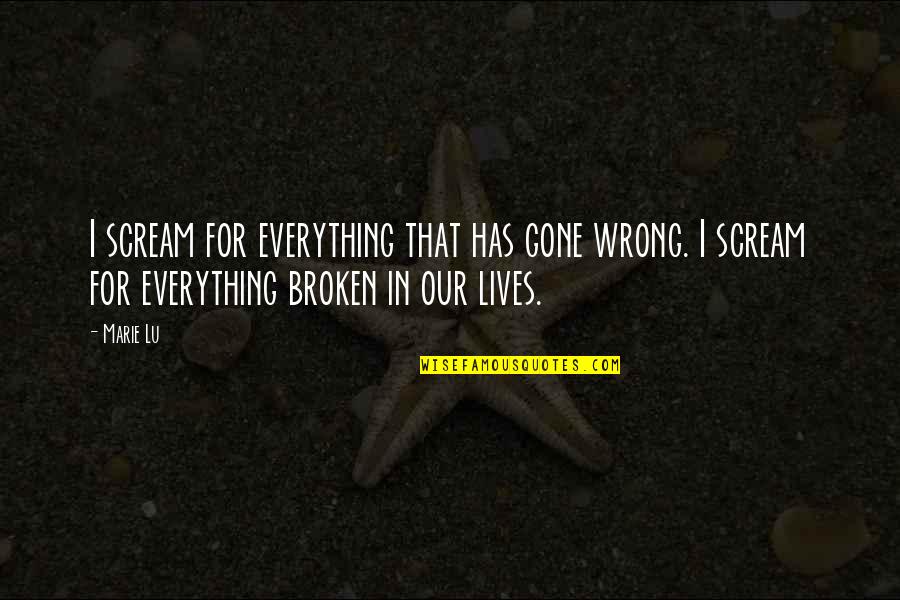 Everything Is Gone Quotes By Marie Lu: I scream for everything that has gone wrong.