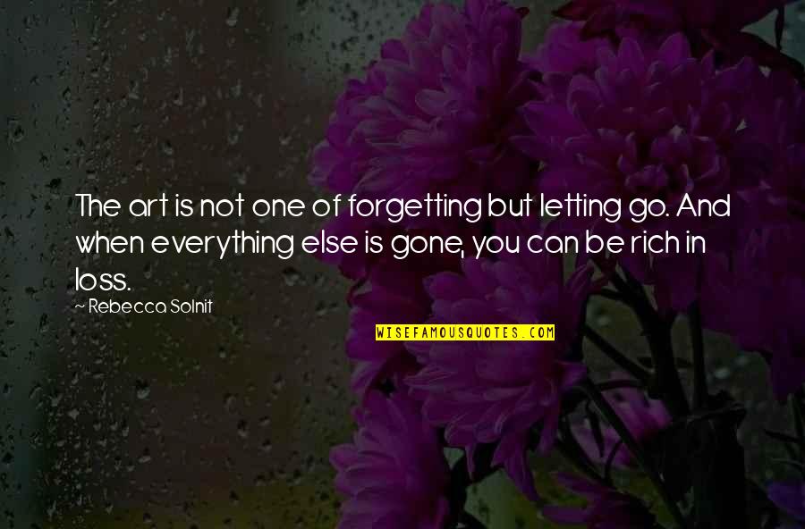 Everything Is Gone Quotes By Rebecca Solnit: The art is not one of forgetting but