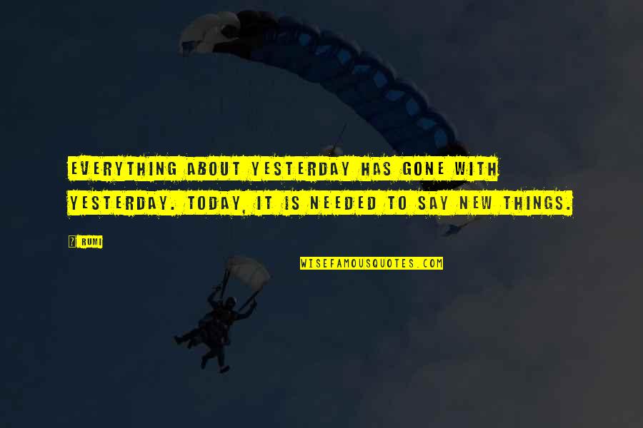 Everything Is Gone Quotes By Rumi: Everything about yesterday has gone with yesterday. Today,