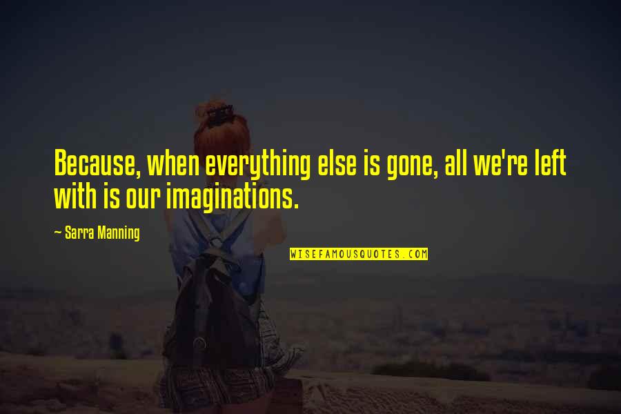 Everything Is Gone Quotes By Sarra Manning: Because, when everything else is gone, all we're