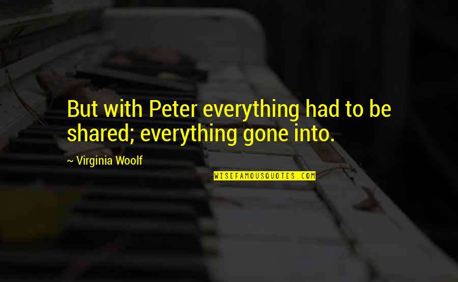 Everything Is Gone Quotes By Virginia Woolf: But with Peter everything had to be shared;