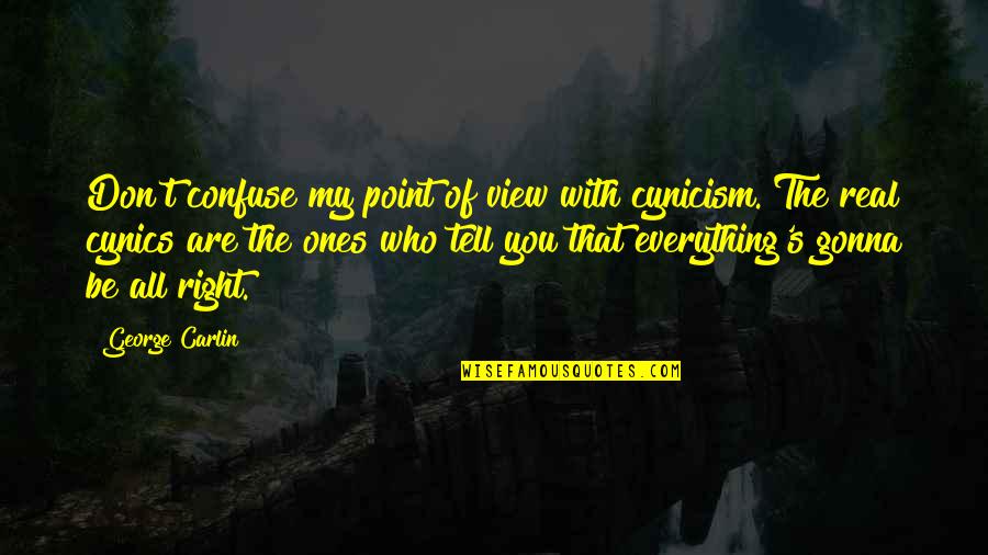 Everything Is Gonna Be Ok Quotes By George Carlin: Don't confuse my point of view with cynicism.