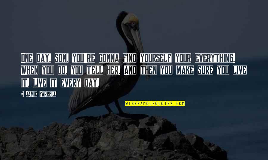 Everything Is Gonna Be Okay Quotes By Jamie Farrell: One day, son, you're gonna find yourself your