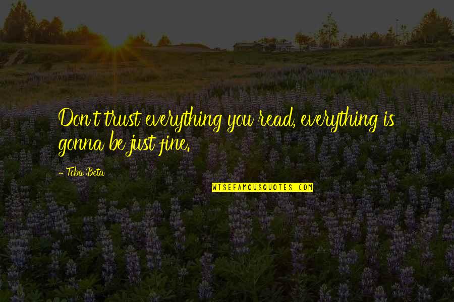 Everything Is Gonna Be Okay Quotes By Toba Beta: Don't trust everything you read, everything is gonna