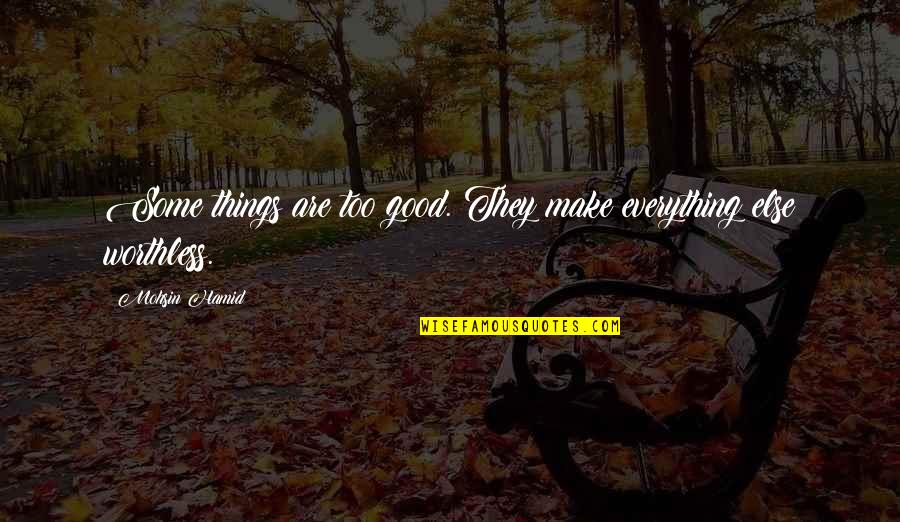 Everything Is Good Now Quotes By Mohsin Hamid: Some things are too good. They make everything