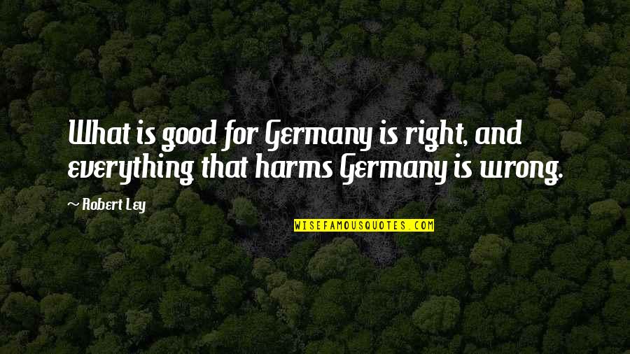 Everything Is Good Now Quotes By Robert Ley: What is good for Germany is right, and